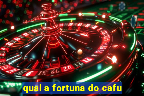 qual a fortuna do cafu